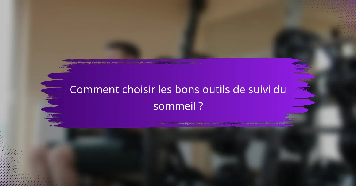 Comment choisir les bons outils de suivi du sommeil ?