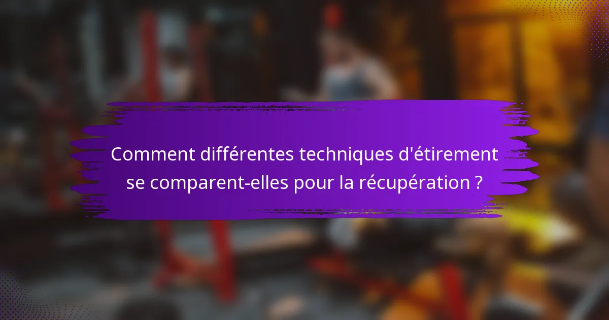 Comment différentes techniques d'étirement se comparent-elles pour la récupération ?