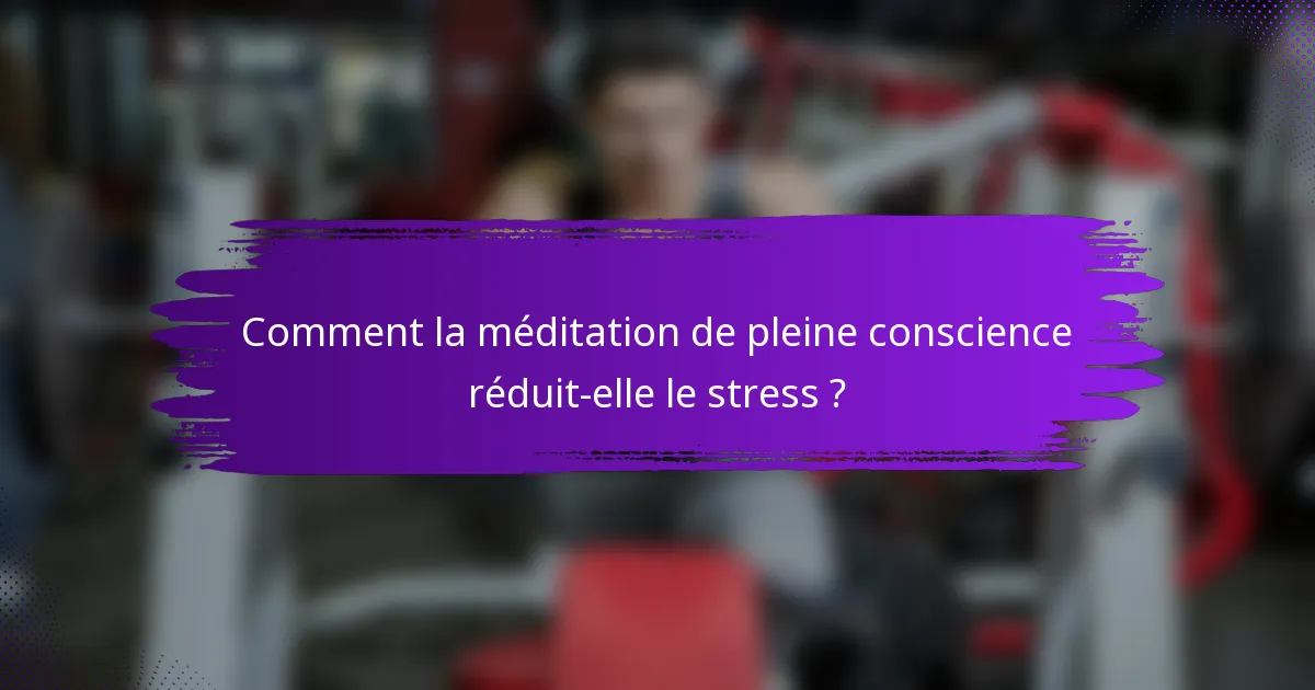 Comment la méditation de pleine conscience réduit-elle le stress ?