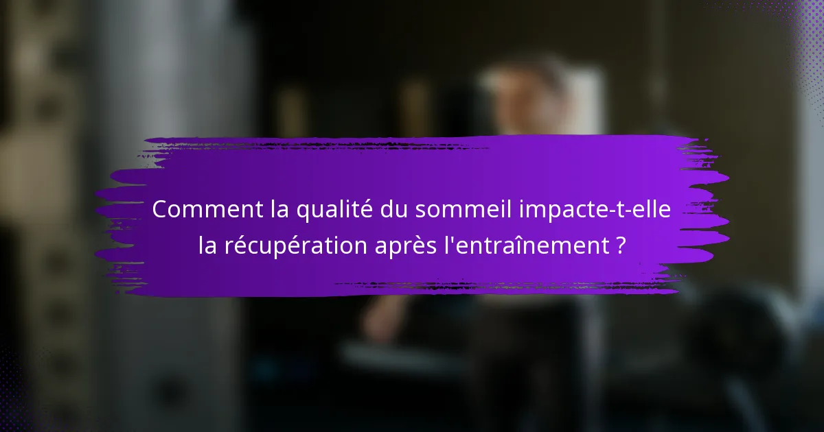 Comment la qualité du sommeil impacte-t-elle la récupération après l'entraînement ?