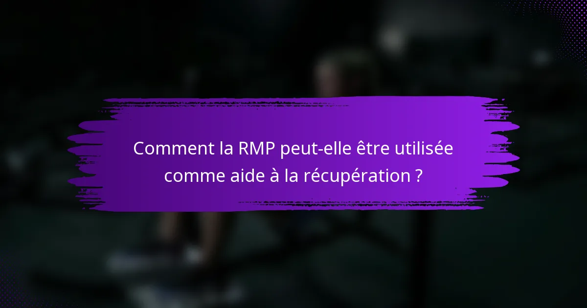 Comment la RMP peut-elle être utilisée comme aide à la récupération ?