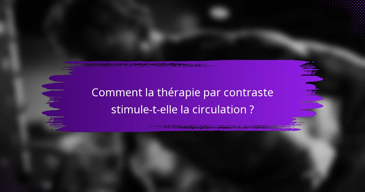 Comment la thérapie par contraste stimule-t-elle la circulation ?
