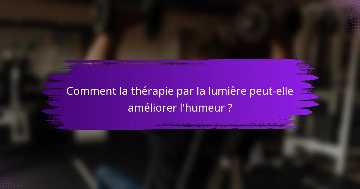 Comment la thérapie par la lumière peut-elle améliorer l'humeur ?