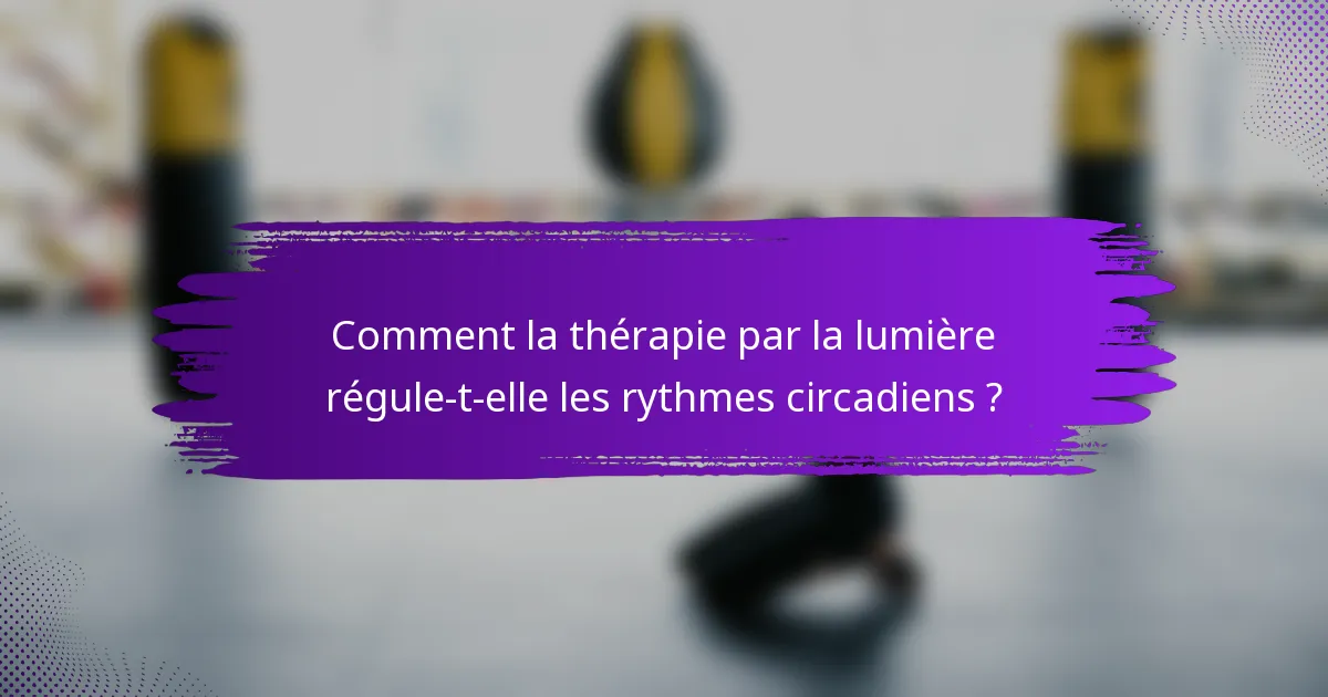 Comment la thérapie par la lumière régule-t-elle les rythmes circadiens ?