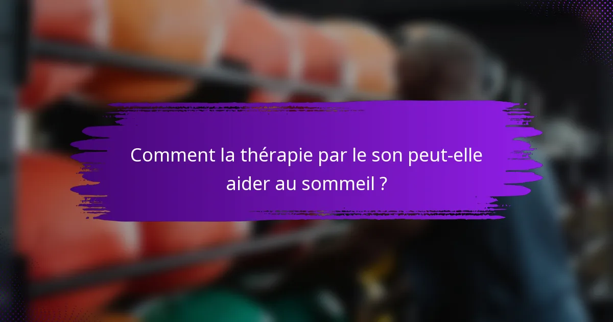 Comment la thérapie par le son peut-elle aider au sommeil ?