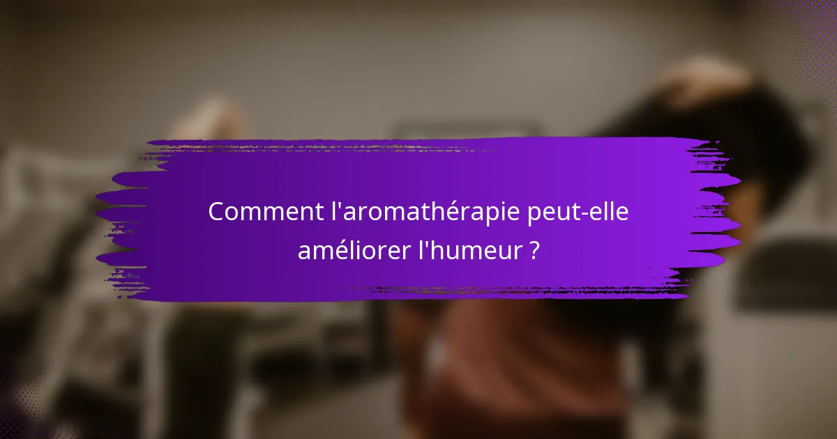 Comment l'aromathérapie peut-elle améliorer l'humeur ?