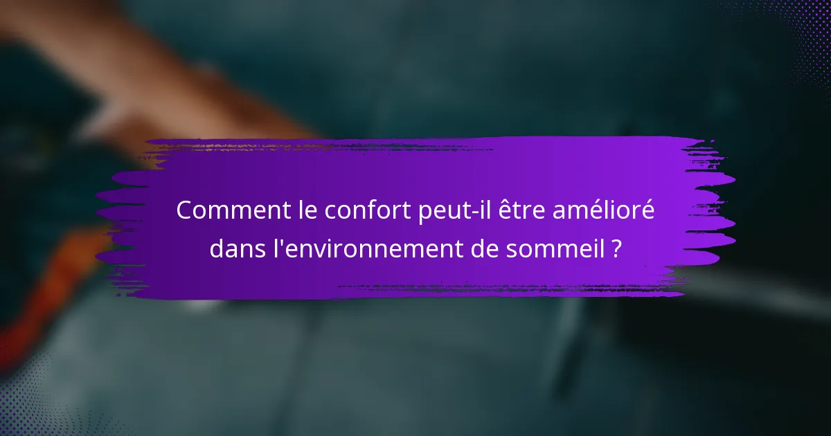 Comment le confort peut-il être amélioré dans l'environnement de sommeil ?