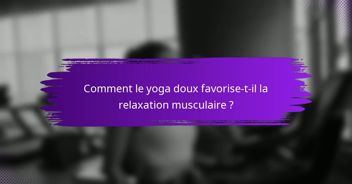 Comment le yoga doux favorise-t-il la relaxation musculaire ?
