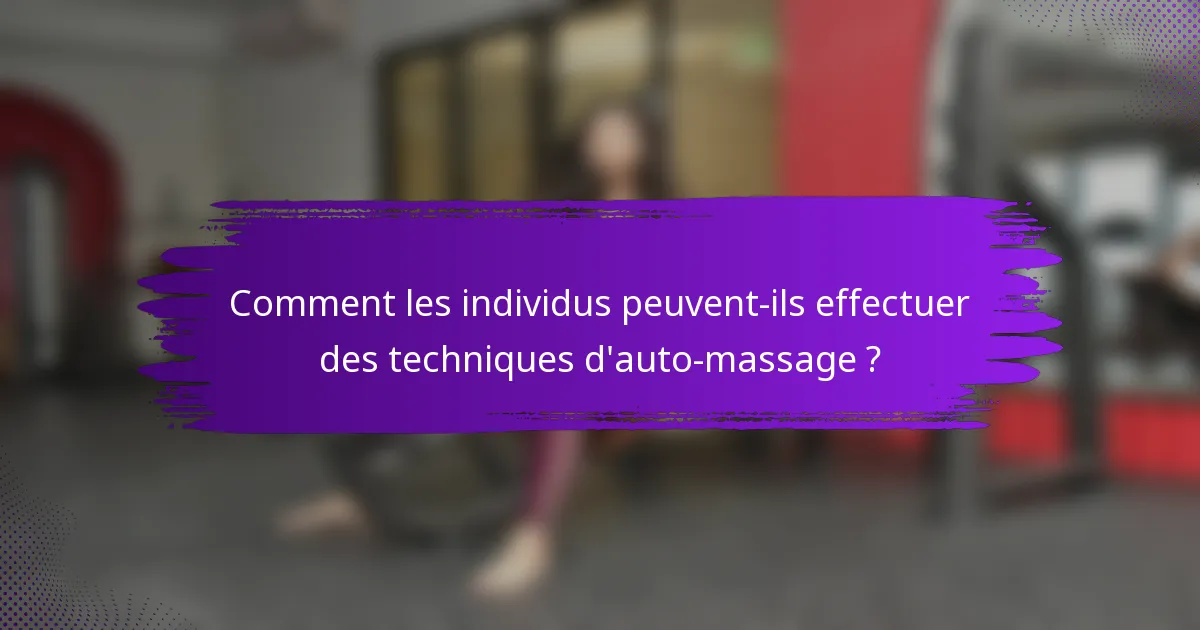 Comment les individus peuvent-ils effectuer des techniques d'auto-massage ?