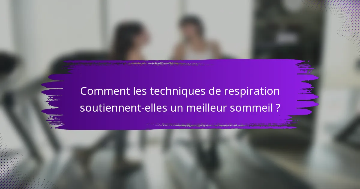 Comment les techniques de respiration soutiennent-elles un meilleur sommeil ?