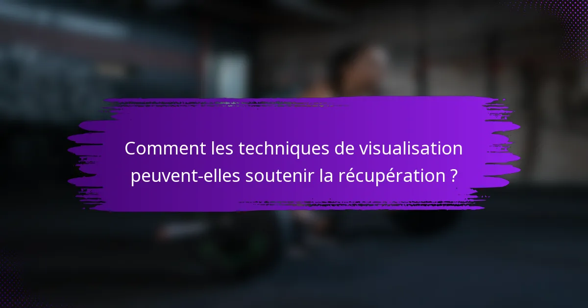 Comment les techniques de visualisation peuvent-elles soutenir la récupération ?