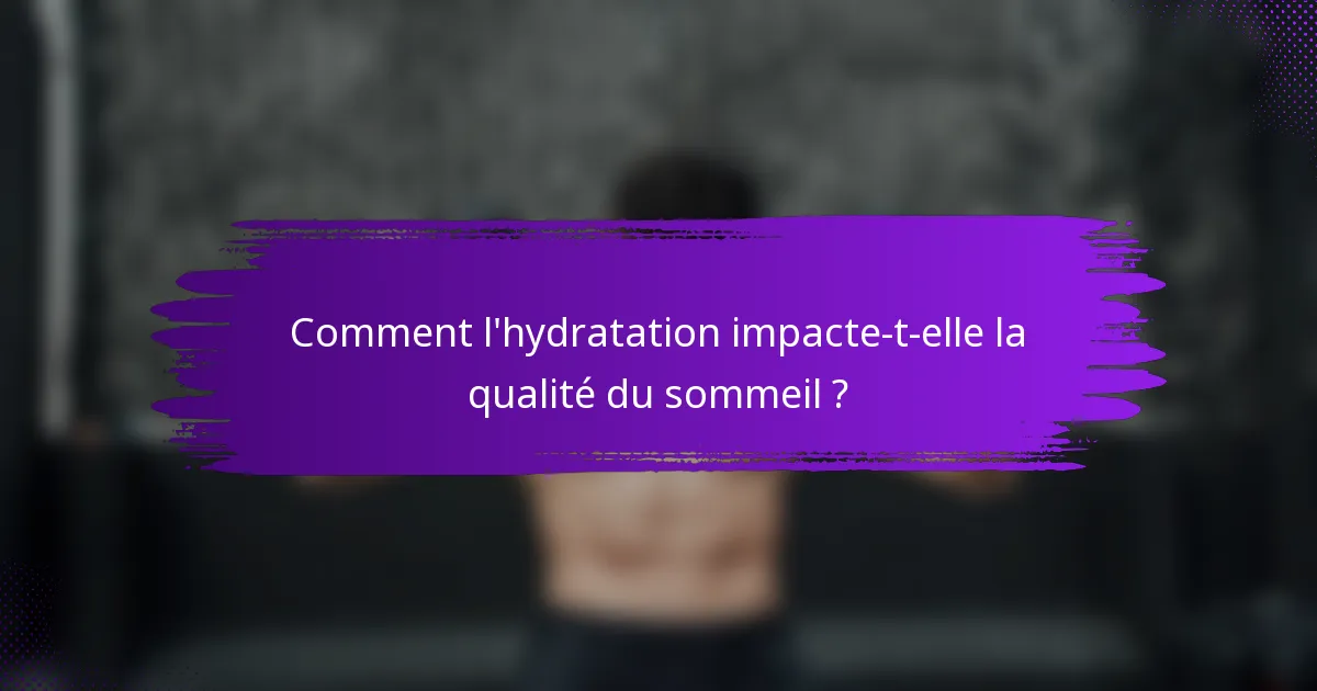 Comment l'hydratation impacte-t-elle la qualité du sommeil ?