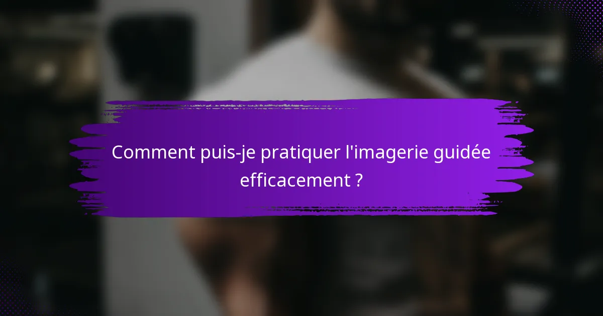 Comment puis-je pratiquer l'imagerie guidée efficacement ?