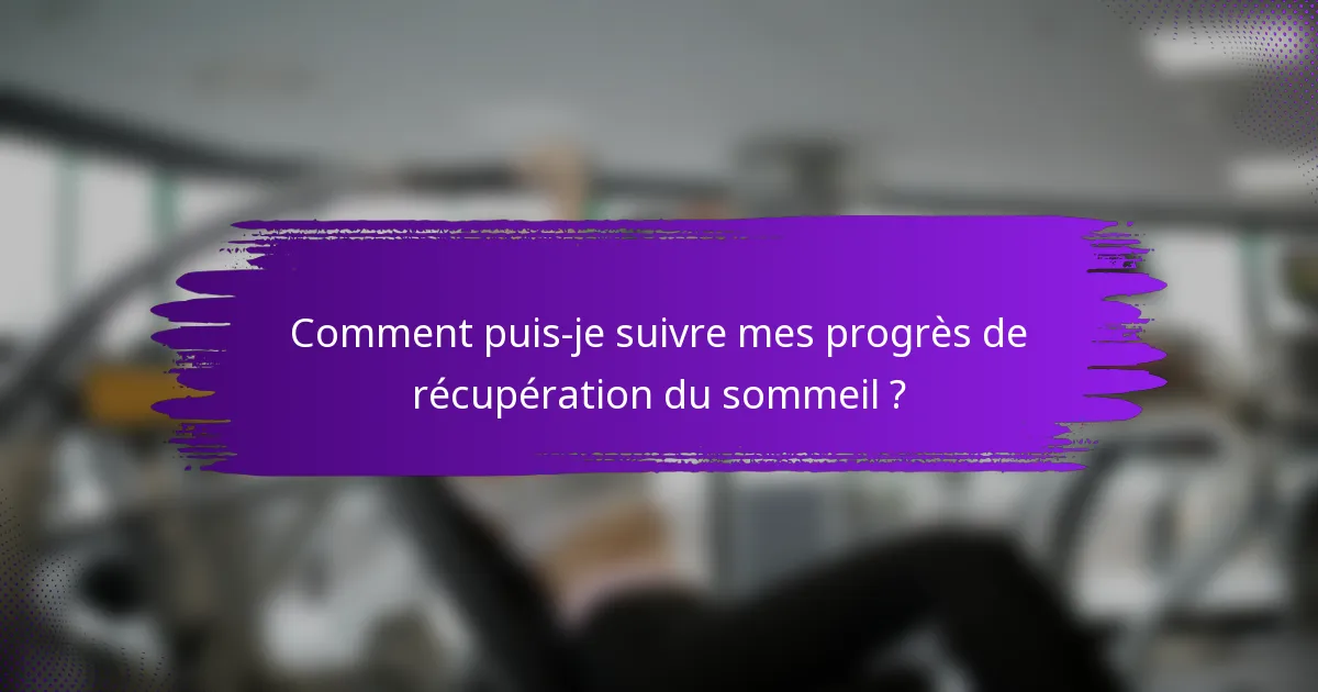 Comment puis-je suivre mes progrès de récupération du sommeil ?