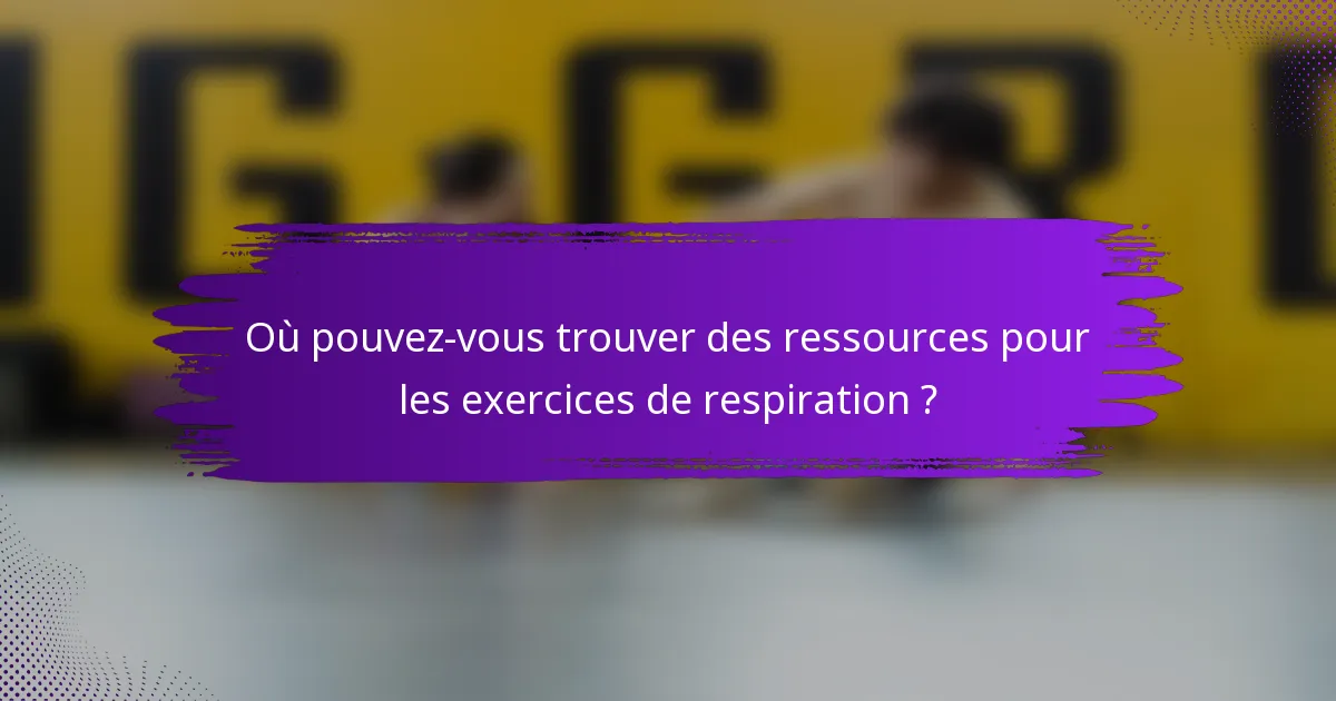 Où pouvez-vous trouver des ressources pour les exercices de respiration ?