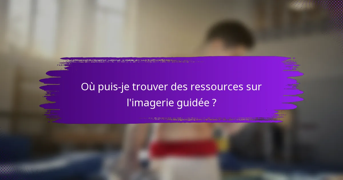Où puis-je trouver des ressources sur l'imagerie guidée ?