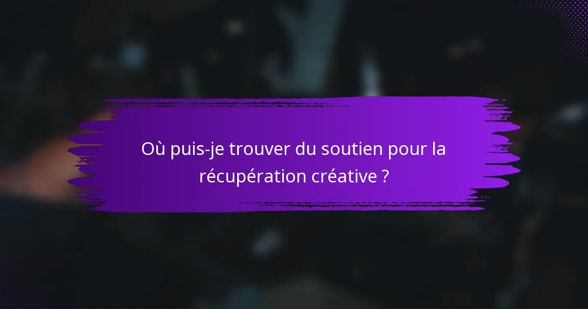 Où puis-je trouver du soutien pour la récupération créative ?