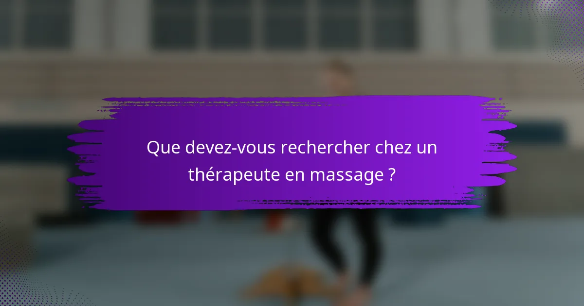 Que devez-vous rechercher chez un thérapeute en massage ?