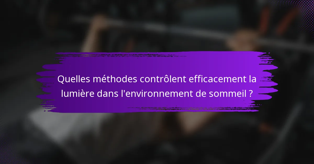 Quelles méthodes contrôlent efficacement la lumière dans l'environnement de sommeil ?