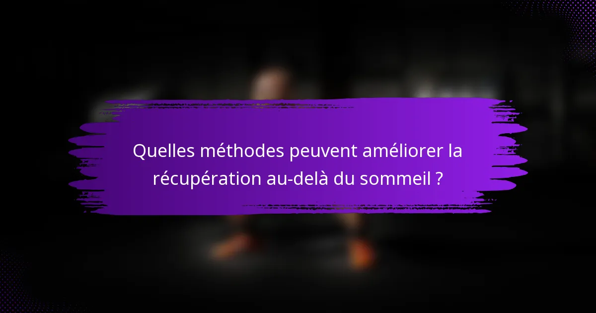 Quelles méthodes peuvent améliorer la récupération au-delà du sommeil ?