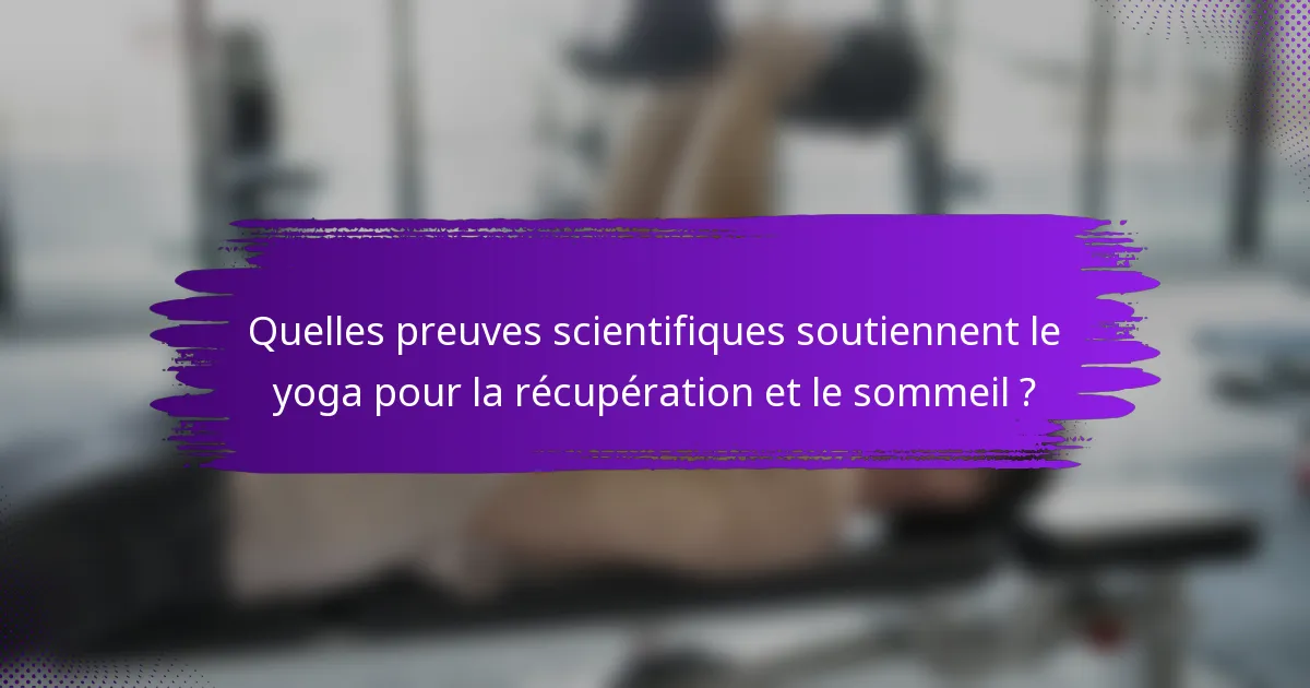 Quelles preuves scientifiques soutiennent le yoga pour la récupération et le sommeil ?