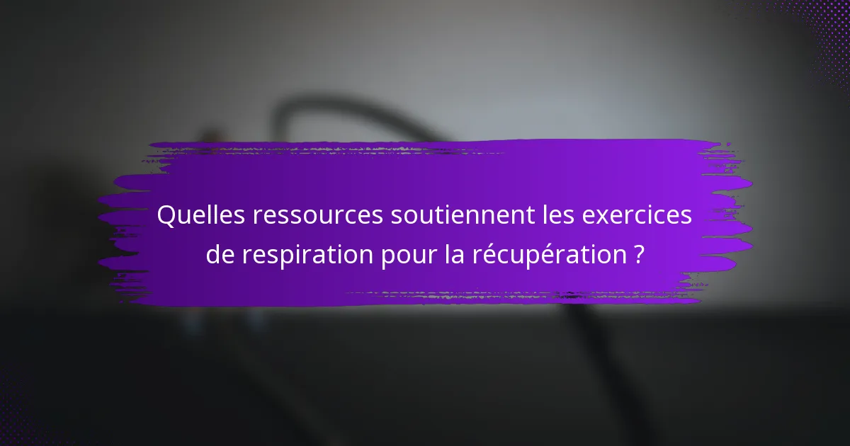 Quelles ressources soutiennent les exercices de respiration pour la récupération ?