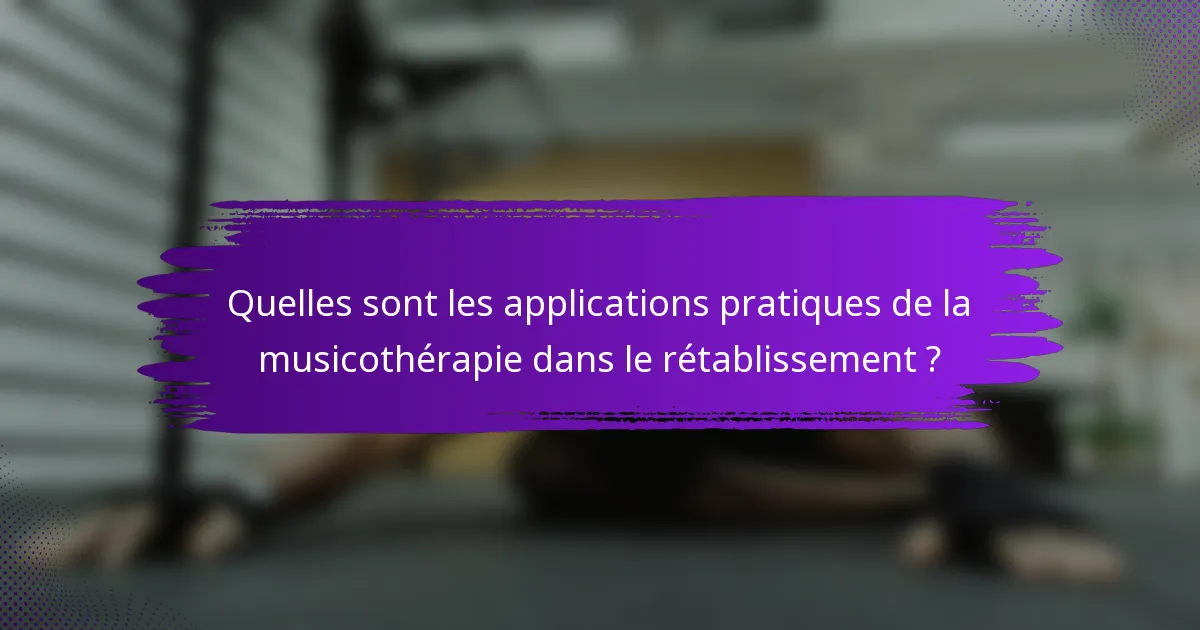 Quelles sont les applications pratiques de la musicothérapie dans le rétablissement ?