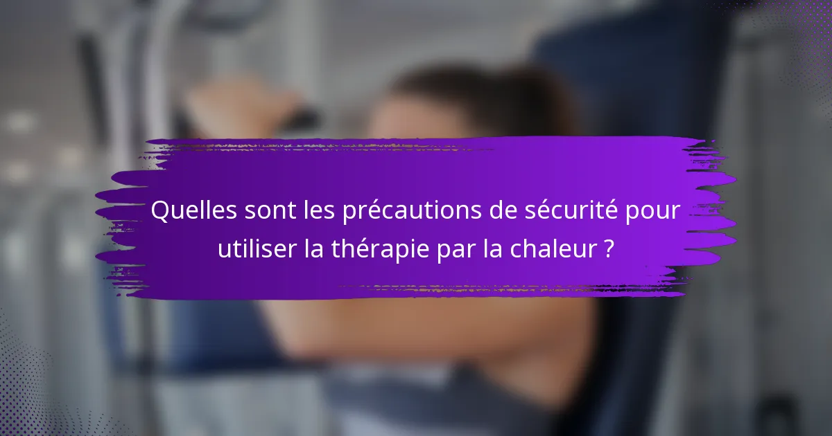 Quelles sont les précautions de sécurité pour utiliser la thérapie par la chaleur ?