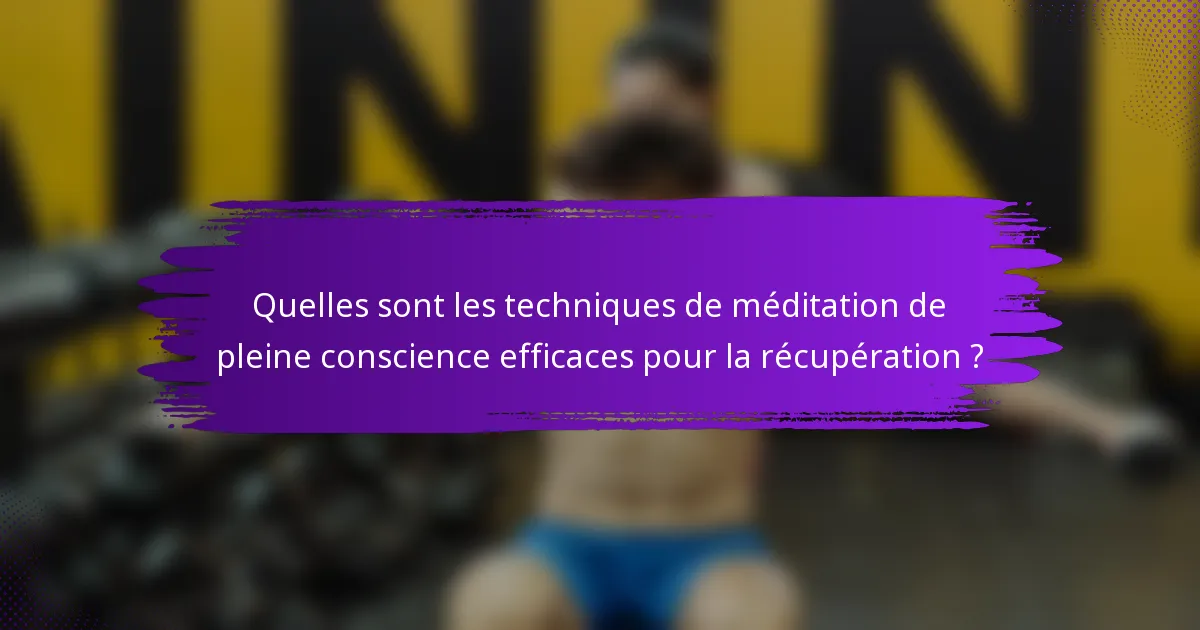 Quelles sont les techniques de méditation de pleine conscience efficaces pour la récupération ?