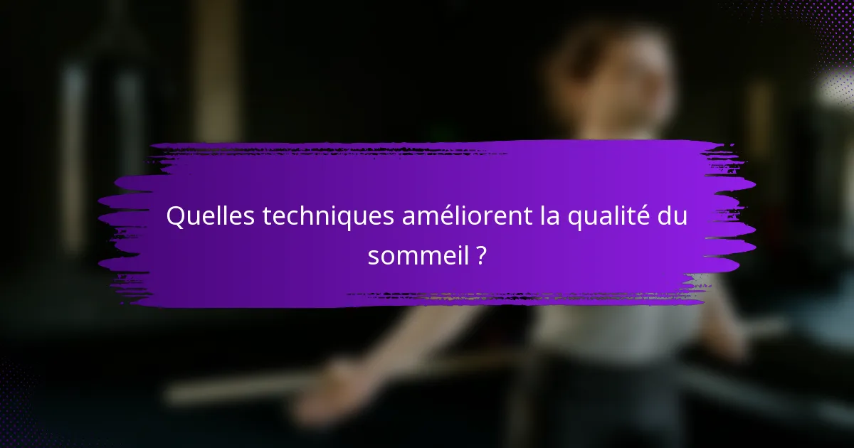 Quelles techniques améliorent la qualité du sommeil ?