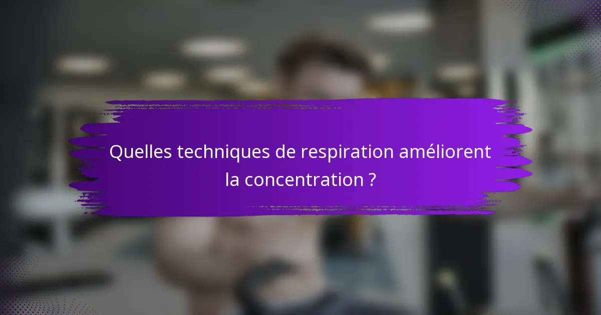 Quelles techniques de respiration améliorent la concentration ?