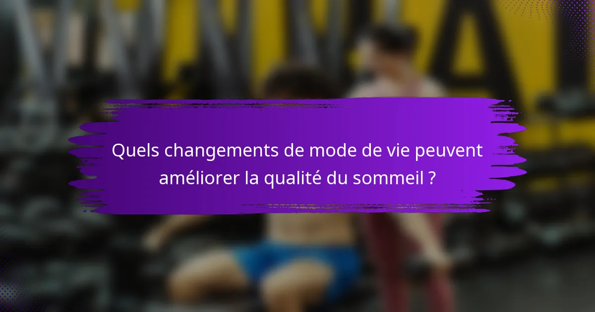 Quels changements de mode de vie peuvent améliorer la qualité du sommeil ?