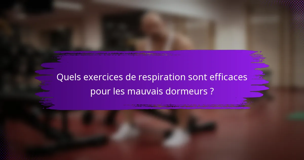 Quels exercices de respiration sont efficaces pour les mauvais dormeurs ?