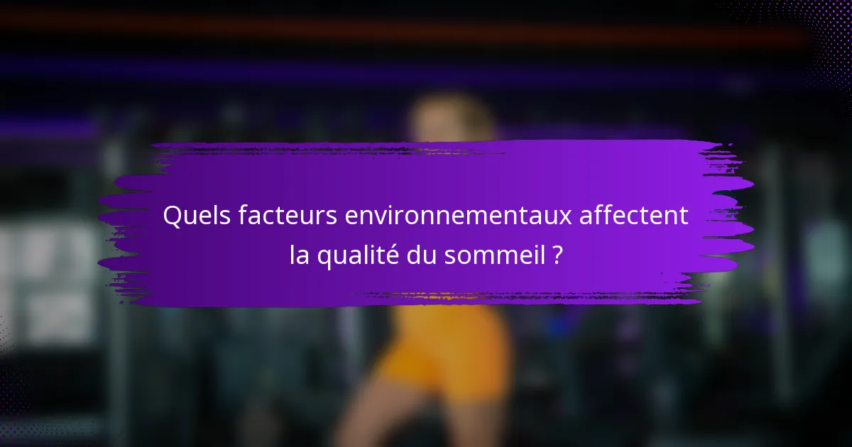 Quels facteurs environnementaux affectent la qualité du sommeil ?