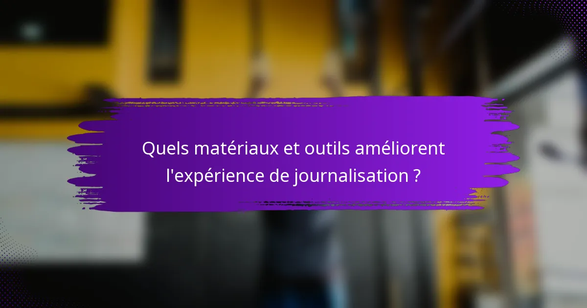 Quels matériaux et outils améliorent l'expérience de journalisation ?