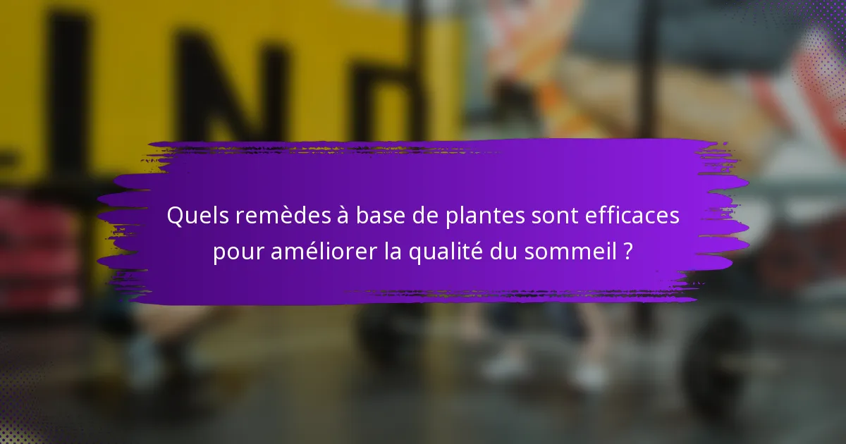 Quels remèdes à base de plantes sont efficaces pour améliorer la qualité du sommeil ?