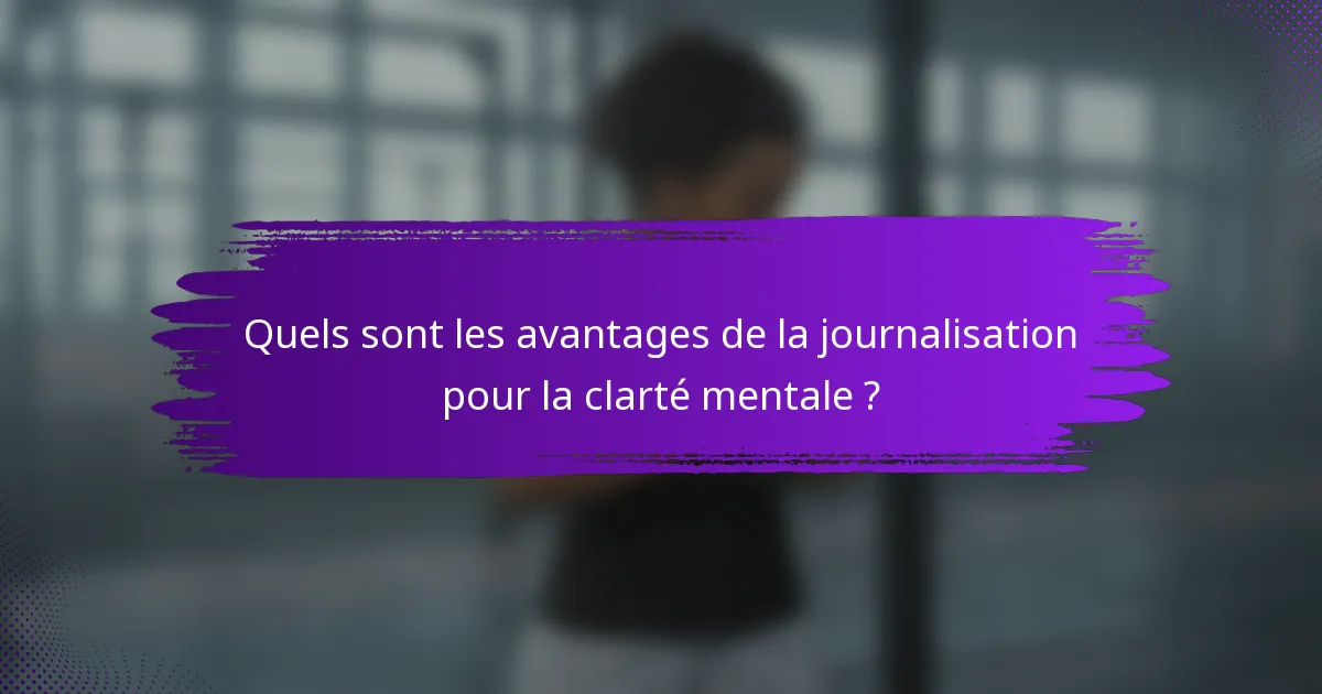 Quels sont les avantages de la journalisation pour la clarté mentale ?