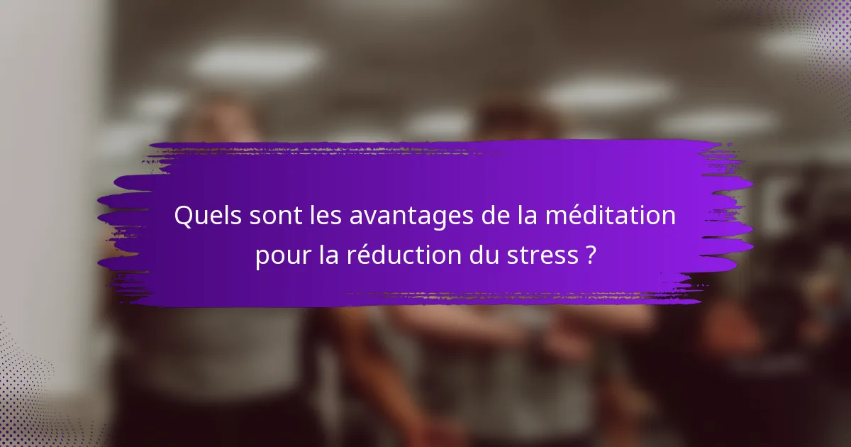 Quels sont les avantages de la méditation pour la réduction du stress ?