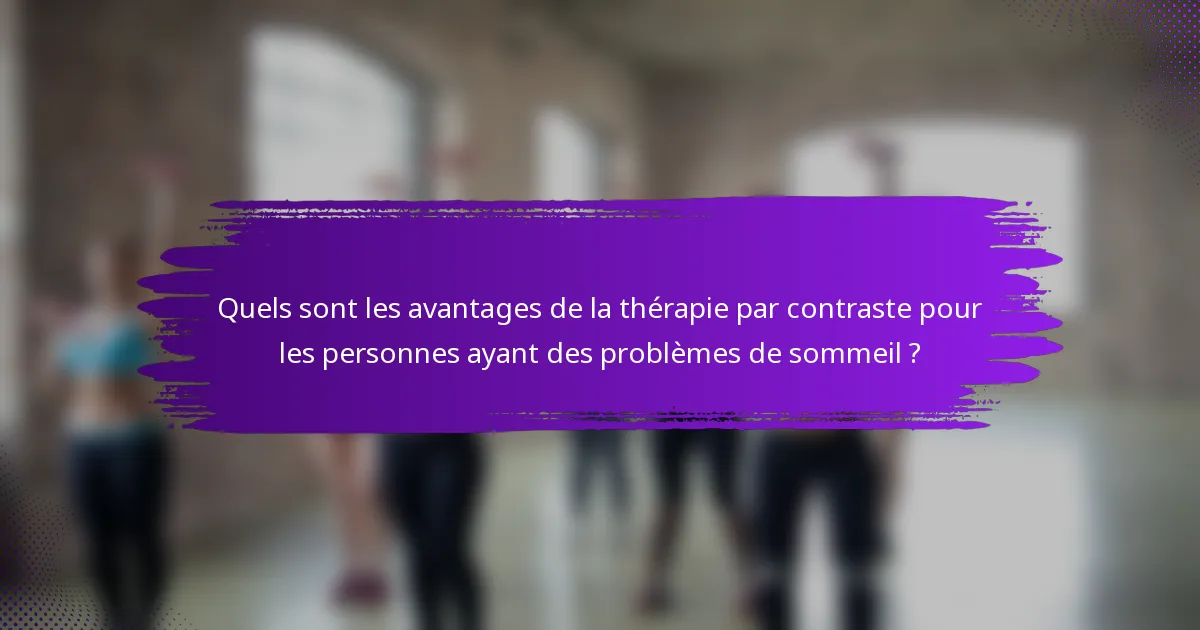 Quels sont les avantages de la thérapie par contraste pour les personnes ayant des problèmes de sommeil ?