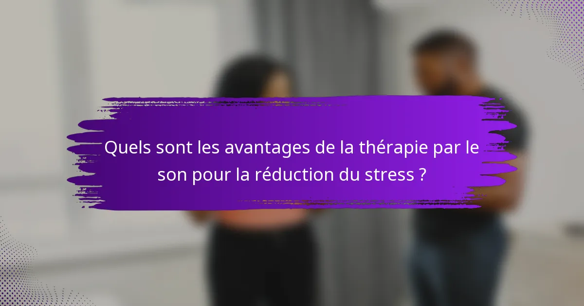 Quels sont les avantages de la thérapie par le son pour la réduction du stress ?