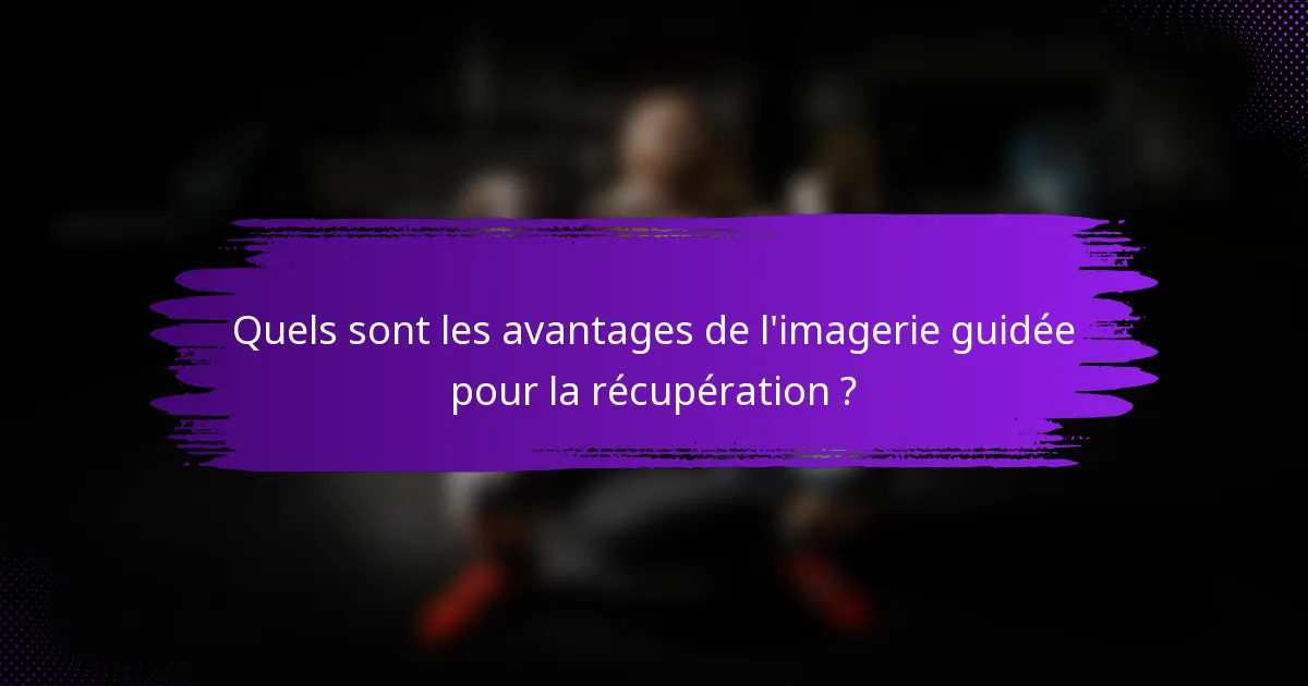 Quels sont les avantages de l'imagerie guidée pour la récupération ?