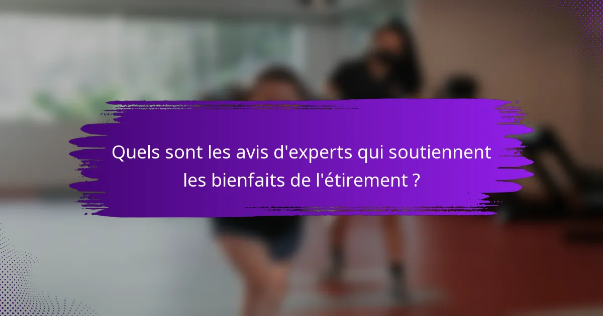 Quels sont les avis d'experts qui soutiennent les bienfaits de l'étirement ?
