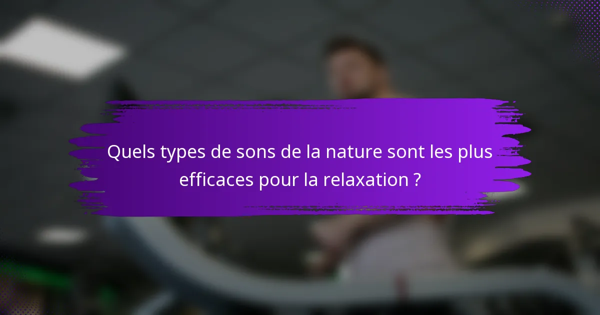 Quels types de sons de la nature sont les plus efficaces pour la relaxation ?